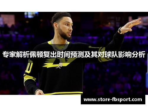 专家解析佩顿复出时间预测及其对球队影响分析