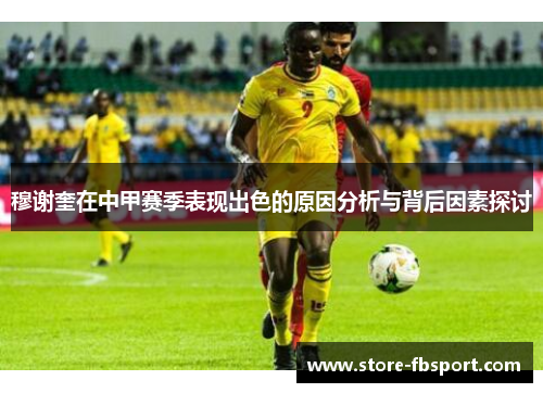 穆谢奎在中甲赛季表现出色的原因分析与背后因素探讨