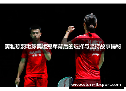 黄雅琼羽毛球奥运冠军背后的选择与坚持故事揭秘