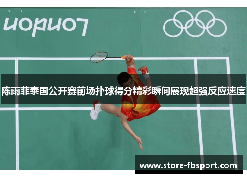 陈雨菲泰国公开赛前场扑球得分精彩瞬间展现超强反应速度 陈雨菲泰国公开赛前场扑球得分精彩瞬间展现超强反应速度