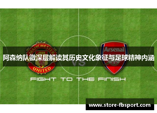 阿森纳队徽深层解读其历史文化象征与足球精神内涵