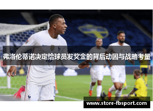 弗洛伦蒂诺决定给球员发奖金的背后动因与战略考量