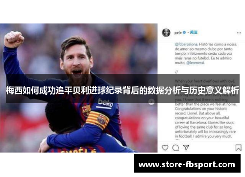 梅西如何成功追平贝利进球纪录背后的数据分析与历史意义解析