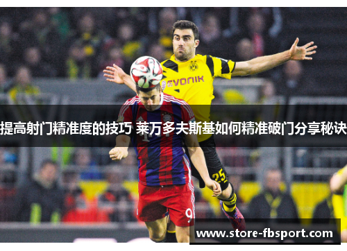 提高射门精准度的技巧 莱万多夫斯基如何精准破门分享秘诀