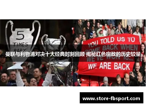 曼联与利物浦对决十大经典时刻回顾 揭秘红色宿敌的历史较量