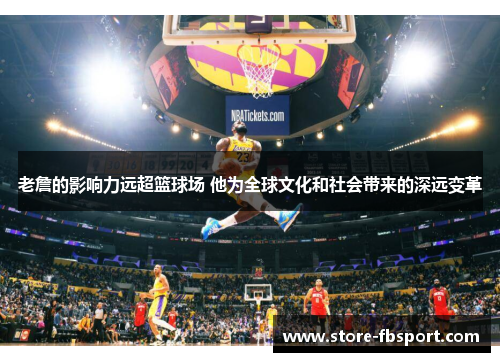老詹的影响力远超篮球场 他为全球文化和社会带来的深远变革