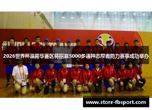2026世界杯温哥华赛区将招募5000多语种志愿者助力赛事成功举办 2026世界杯温哥华赛区将招募5000多语种志愿者助力赛事成功举办